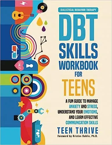 The DBT Skills Workbook for Teens: A Fun Guide to Manage Anxiety and Stress, Understand Your Emotions and Learn Effective Communication Skills (Life ... Health and Wellness Books For Teenagers) 