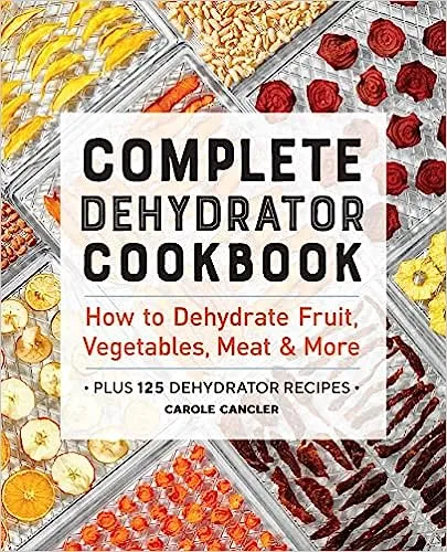 Complete Dehydrator Cookbook: How to Dehydrate Fruit, Vegetables, Meat & More 