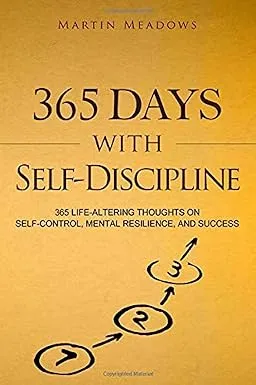 365 Days With Self-Discipline: 365 Life-Altering Thoughts on Self-Control, Mental Resilience, and Success