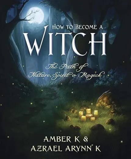 How to Become a Witch: The Path of Nature, Spirit and Magick: The Path of Nature, Spirit & Magick