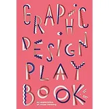 Graphic Design Play Book: An Exploration of Visual Thinking (Logo, Typography, Website, Poster, Web, and Creative Design) [Book]