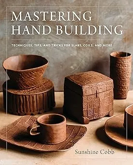 Mastering Hand Building: Techniques, Tips, and Tricks for Slabs, Coils, and More (Mastering Ceramics) 