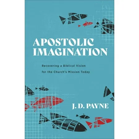 Apostolic Imagination: Recovering a Biblical Vision for the Church's Mission Today