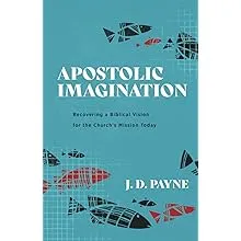 Apostolic Imagination : Recovering a Biblical Vision for the Church’s Mission Today