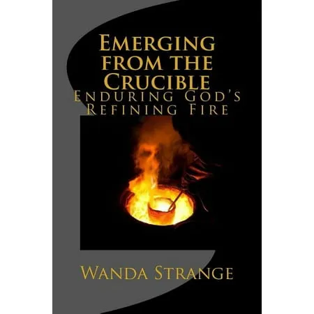 Emerging from the Crucible : Enduring God s Refining Fire (Paperback)