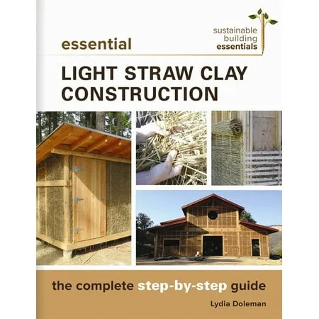 Essential Light Straw Clay Construction: The Complete Step-by-Step Guide (Sustainable Building Essentials Series, 4)