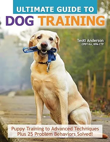 Ultimate Guide to Dog Training: Puppy Training to Advanced Techniques Plus 25 ...