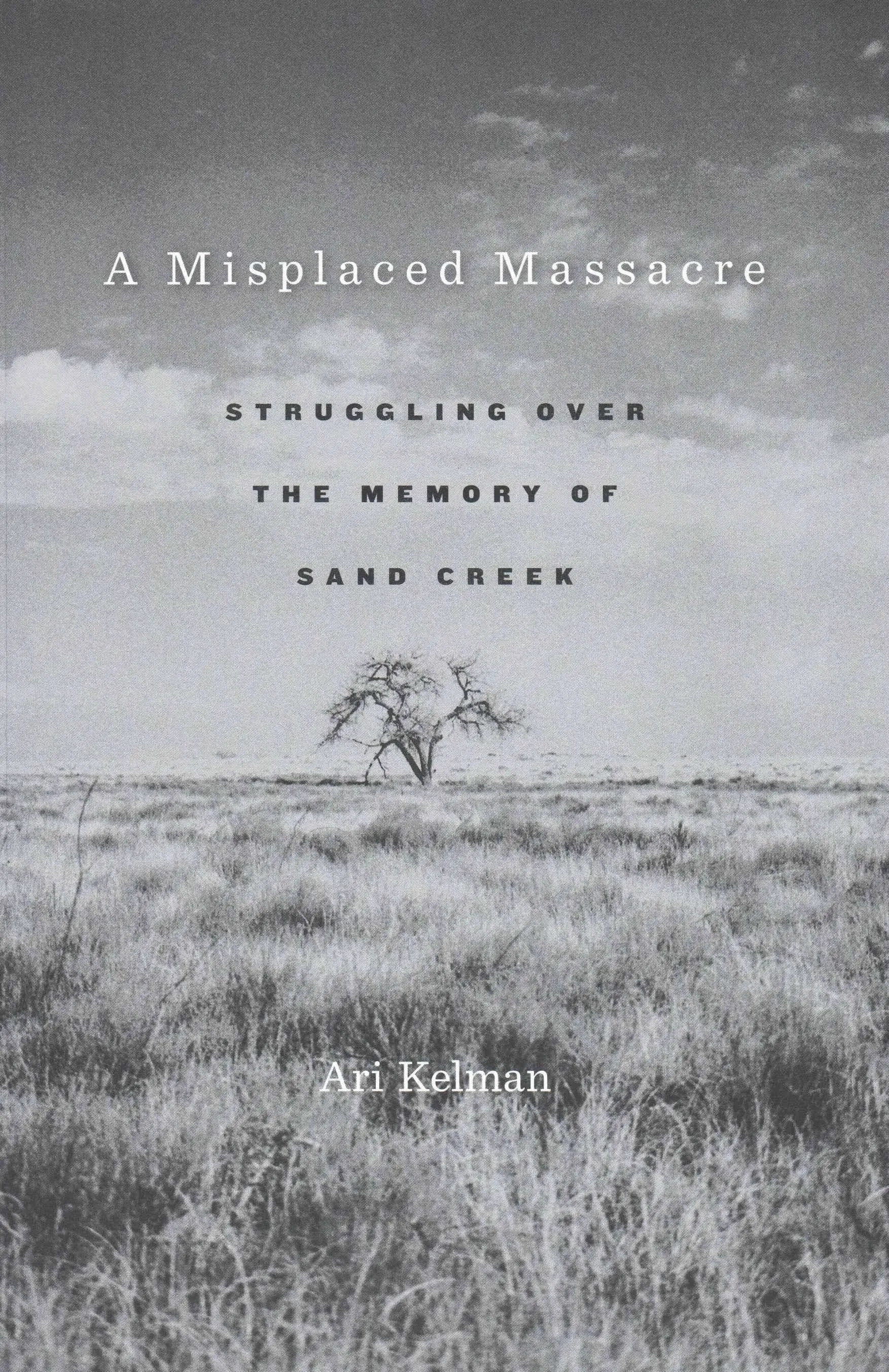 A Misplaced Massacre: Struggling Over the Memory of Sand Creek [Book]