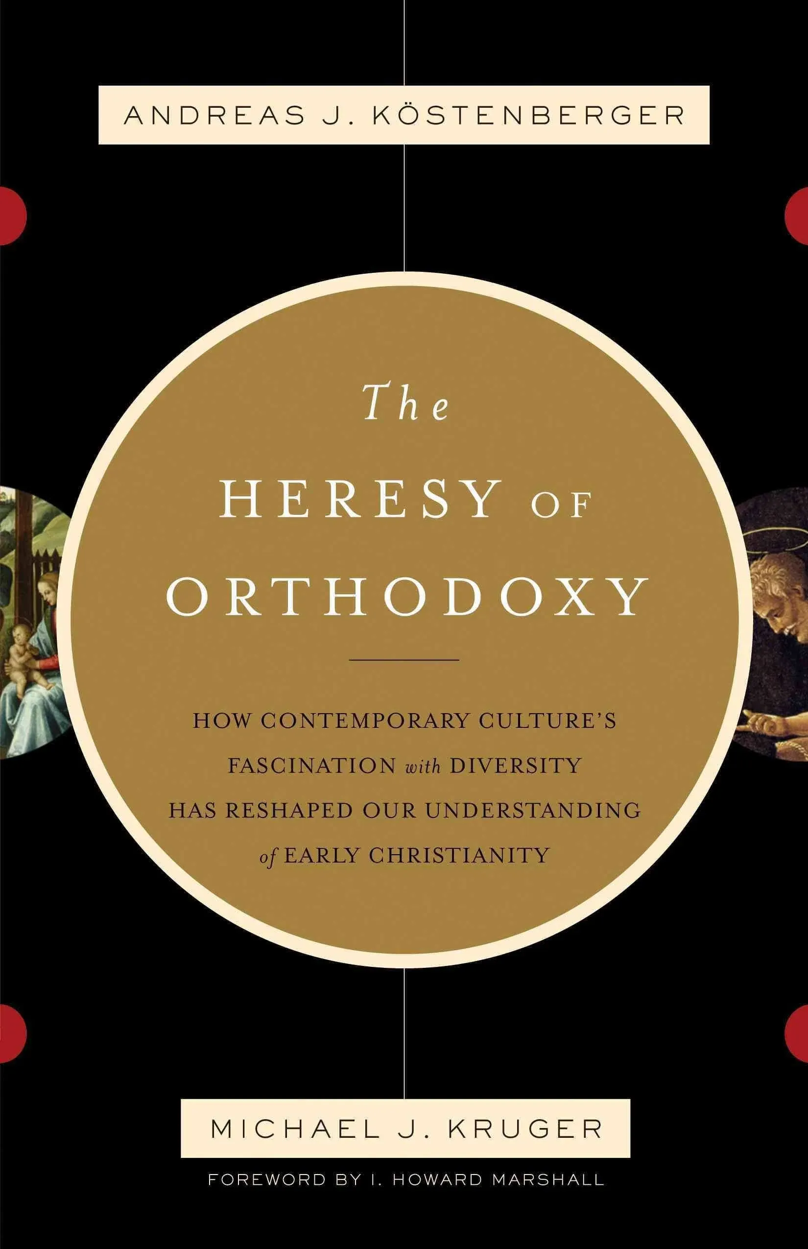 The Heresy of Orthodoxy: How Contemporary Culture's Fascination with Diversity Has Reshaped Our Understanding of Early Christianity [Book]