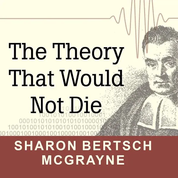 The Theory that Would Not Die: How Bayes' Rule Cracked the Enigma Code, Hunted Down Russian Submarines, & Emerged Triumphant from Two Centuries of