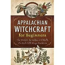 Appalachian Witchcraft for Beginners: The History, Remedies, and Spells of a Rich Folk Magic Tradition