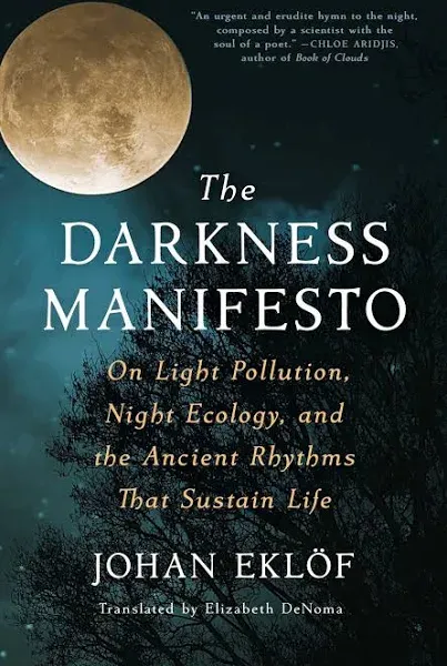 The Darkness Manifesto: On Light Pollution, Night Ecology, and the Ancient ...