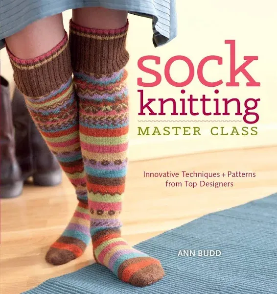 Sock Knitting Master Class: Innovative Techniques + Patterns from Top Designers ...