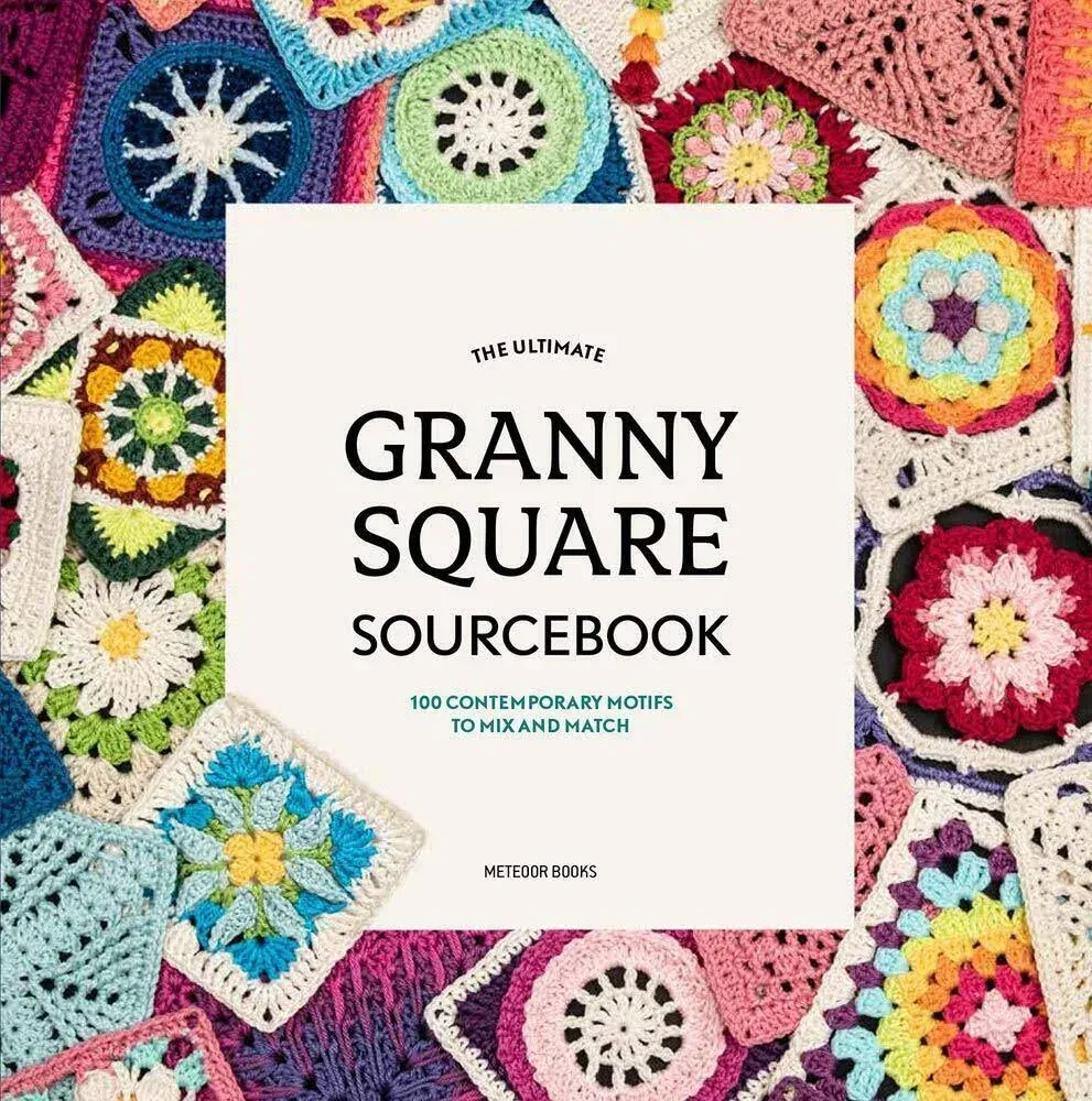 The Ultimate Granny Square Sourcebook: 100 Contemporary Motifs to Mix and Match 