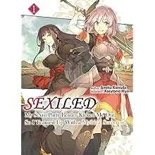 Sexiled: My Sexist Party Leader Kicked Me Out, So I Teamed Up With a Mythical Sorceress! Vol. 1 (Lig (SEXILED PARTY KICKED ME OUT LIGHT NOVEL SC)