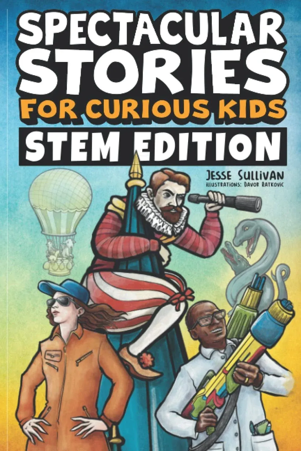 Spectacular Stories for Curious Kids STEM Edition: Fascinating Tales from Science, Technology, Engineering, & Mathematics to Inspire & Amaze Young Readers [Book]