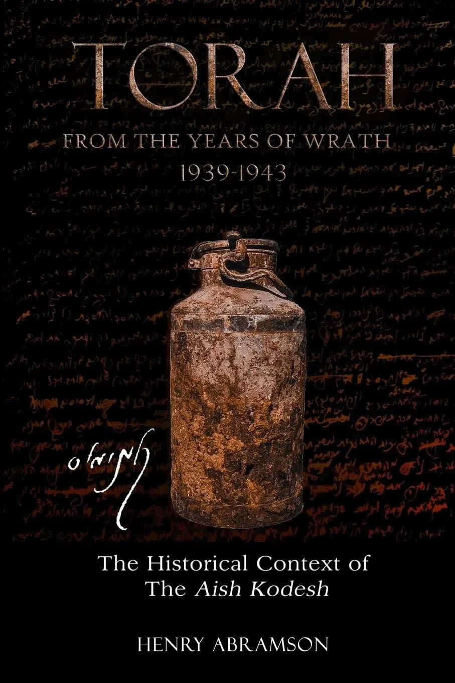 Torah from the Years of Wrath 1939-1943: The Historical Context of the Aish: New