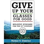 Give Up Your Glasses for Good: Holistic Eyecare for the 21st Century