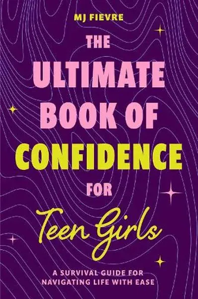 Teen Girl's Survival Guide: How to Make Friends, Build Confidence, Avoid Peer Pressure, Overcome Challenges, Prepare for Your Future, and Just About Everything in Between 