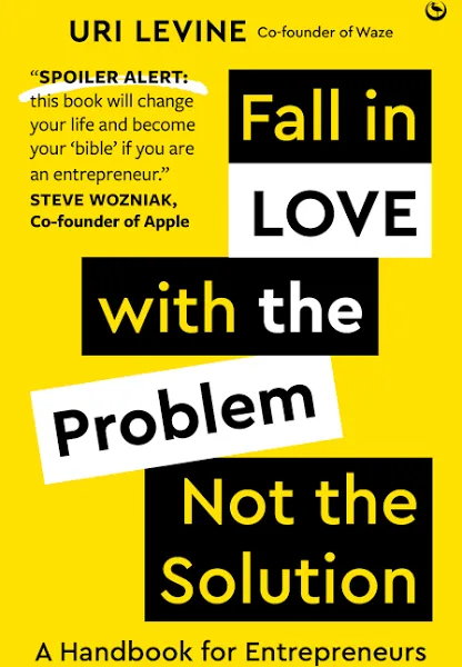 Fall in Love With The Problem Not The Solution by Uri Levine