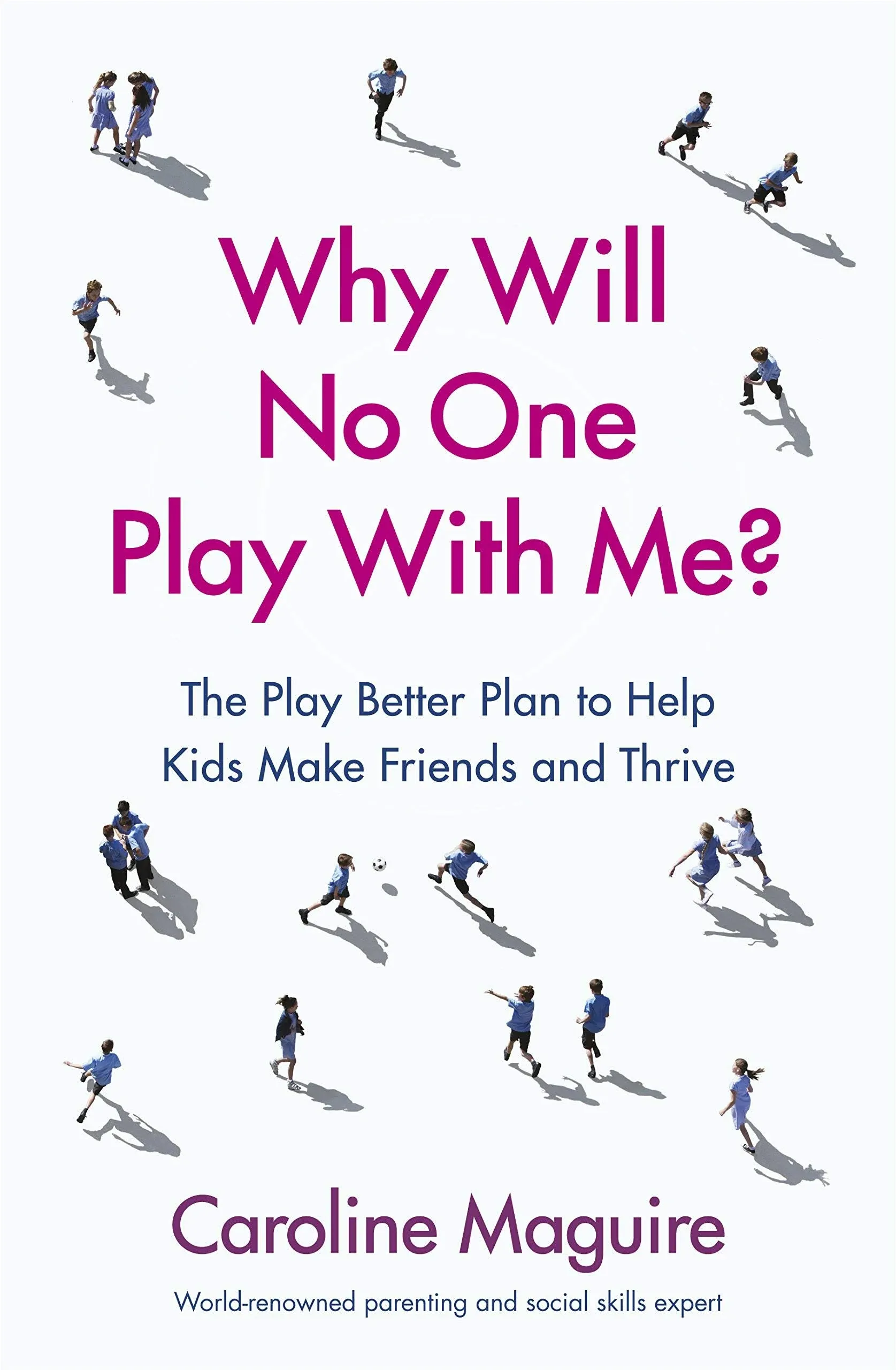 Why Will No One Play With Me?: The Play Better Plan to Help Kids Make Friends and ...