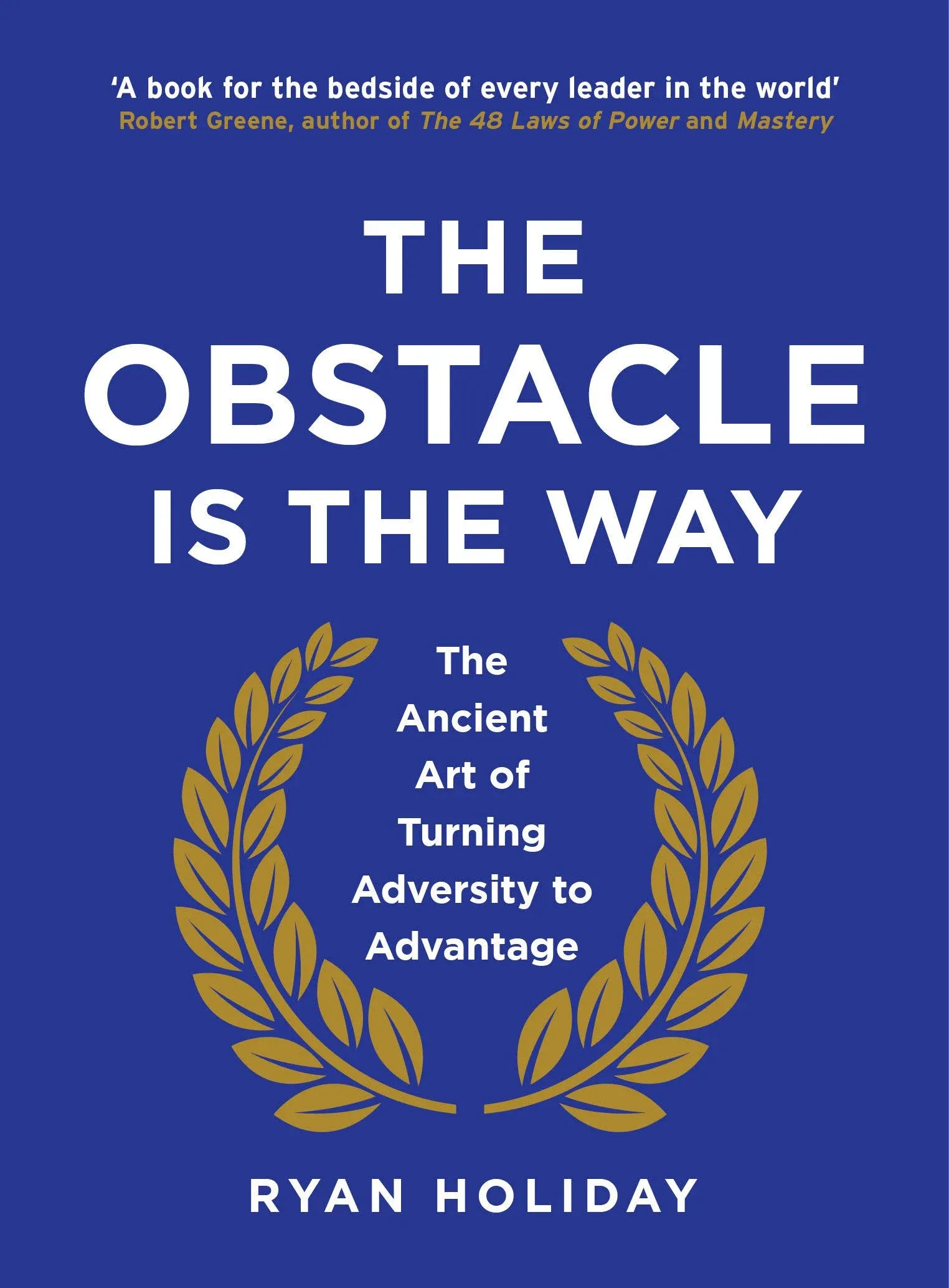 The Obstacle Is The Way : The Ancient Art of Turning Adversity to Advantage by Ryan Holiday