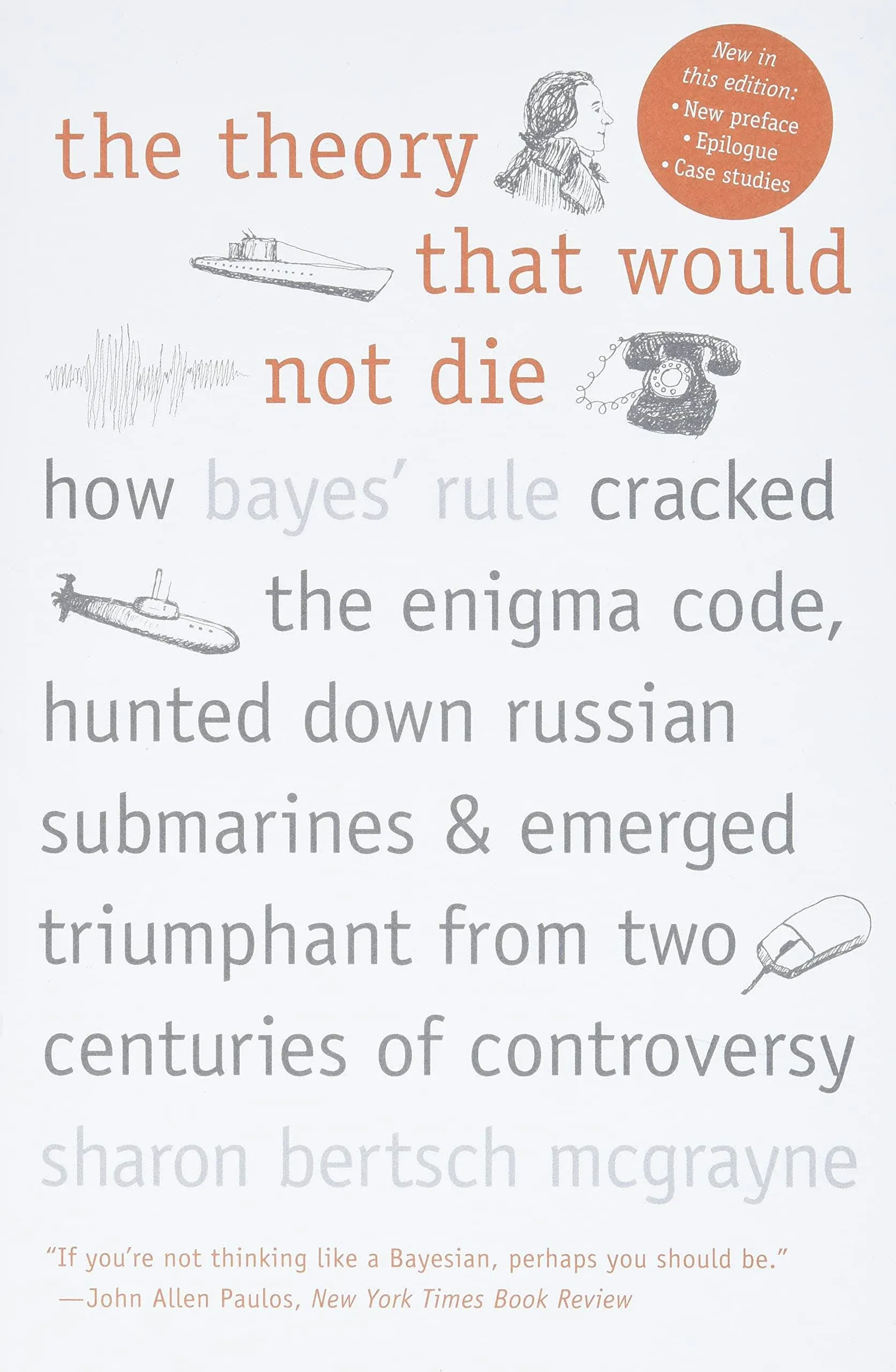 The Theory that Would Not Die: How Bayes' Rule Cracked the Enigma Code, Hunted ...