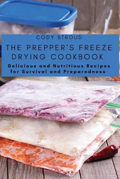 The Prepper's Freeze Drying Cookbook: Delicious and Nutritious Recipes for ...