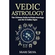 Vedic Astrology: The Ultimate Guide to Hindu Astrology and the 12 Zodiac Signs (Zodiac Signs Astrology)Vedic Astrology: The Ultimate Guide to Hindu Astrology and the 12 Zodiac Signs (Zodiac Signs Astrology)