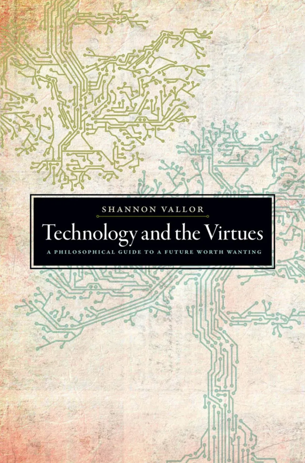 Technology and the Virtues: A Philosophical Guide to a Future Worth Wanting [Book]