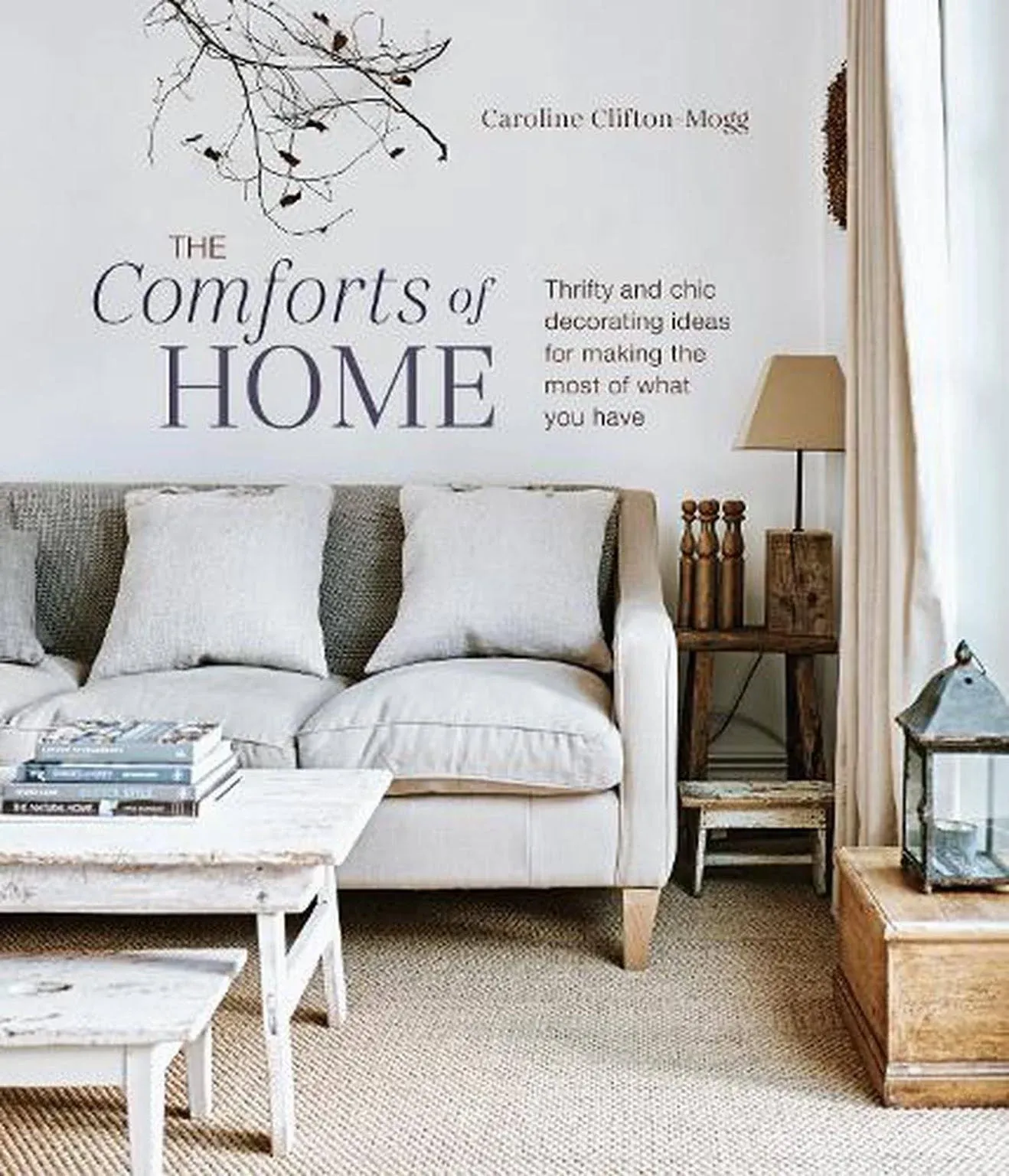 The Comforts of Home: Thrifty and Chic Decorating Ideas for Making the Most of what You Have [Book]