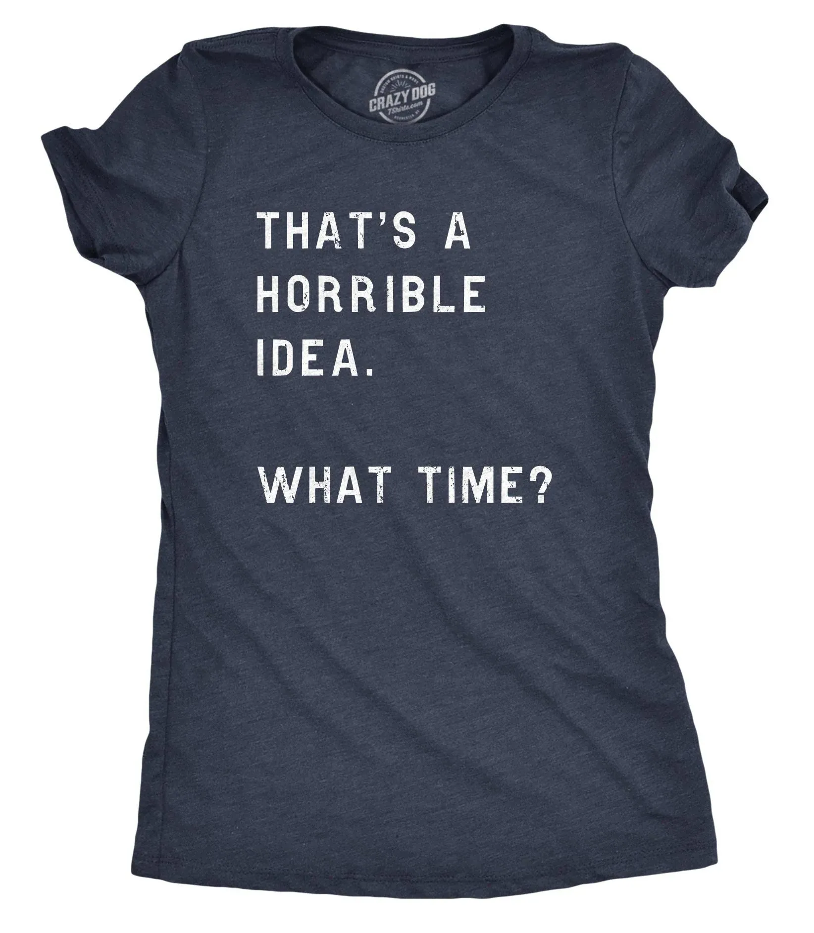 Womens Thats A Horrible Idea What Time T Shirt Funny Sarcastic Cool Humor Top ...