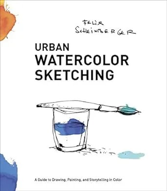 Urban Watercolor Sketching: A Guide to Drawing, Painting, and Storytelling in Color