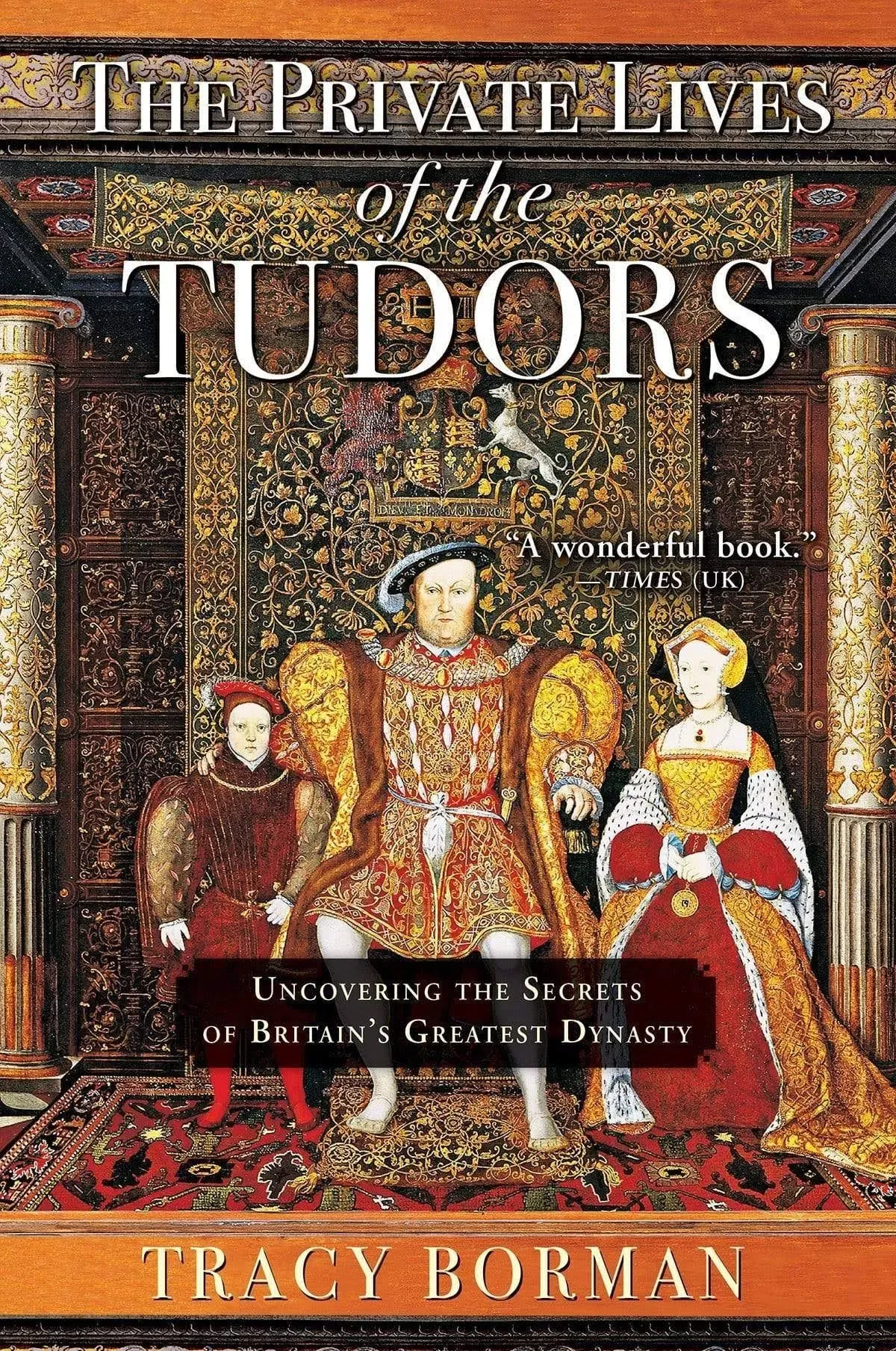 The Private Lives of the Tudors: Uncovering the Secrets of Britain's Greatest Dynasty [Book]