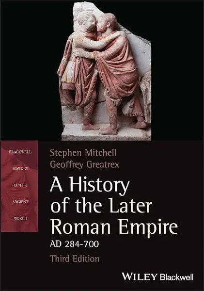 A History of the Later Roman Empire, AD 284-700 By Stephen Mitchell (University of Exeter)