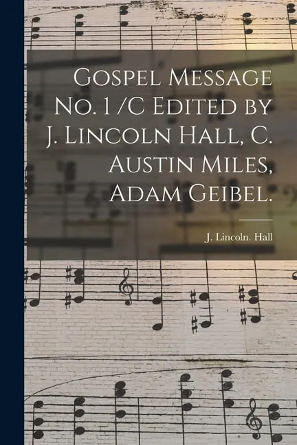 Gospel Message No. 1 /c Edited by J. Lincoln Hall, C. Austin Miles, Adam Geibel. (Paperback)