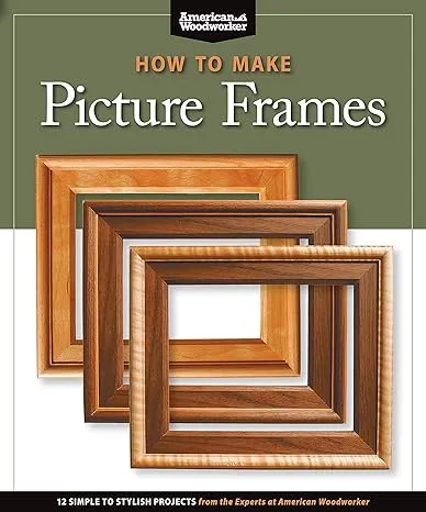 How to Make Picture Frames (Best of AW): 12 Simple to Stylish Projects from the ...