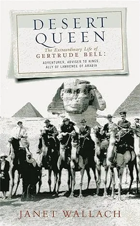 Desert Queen: The Extraordinary Life of Gertrude Bell: Adventurer, Adviser to Kings, Ally of Lawrence of Arabia