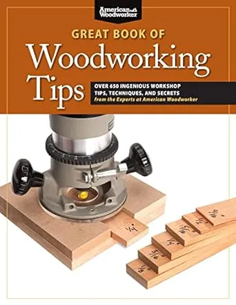 Great Book of Woodworking Tips: Over 650 Ingenious Workshop Tips, Techniques, and Secrets from the Experts at American Woodworker (Fox Chapel Publishing) Shop-Tested and Photo-Illustrated