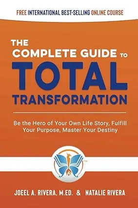 The Complete Guide to Total Transformation: Be the Hero of Your Own Life Story, Fulfill Your Purpose, Master Your Destiny [Book]