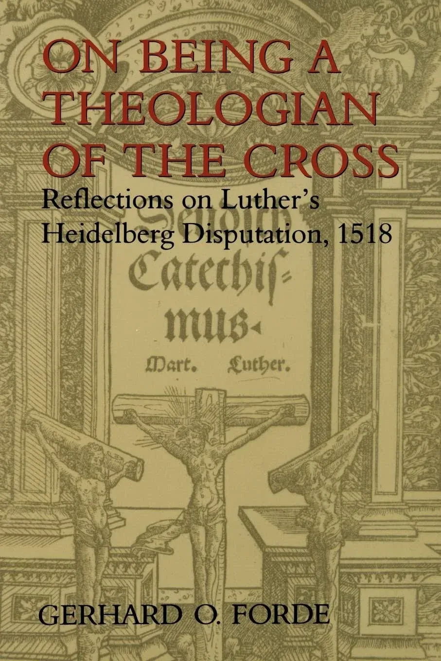 On Being a Theologian of the Cross: Reflections on Luther's Heidelberg Disputation, 1518 (Theology)