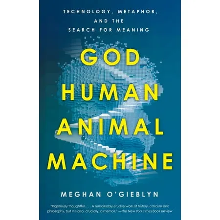 God, Human, Animal, Machine: Technology, Metaphor, and the Search for Meaning