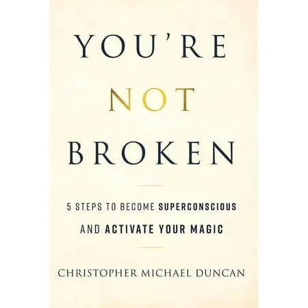 You're Not Broken: 5 Steps to Become Superconscious and Activate Your Magic