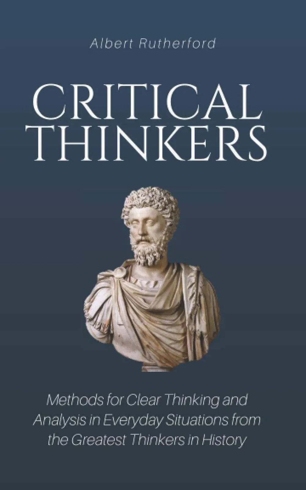 Critical Thinkers: Methods for Clear Thinking and Analysis in Everyday Situations ...