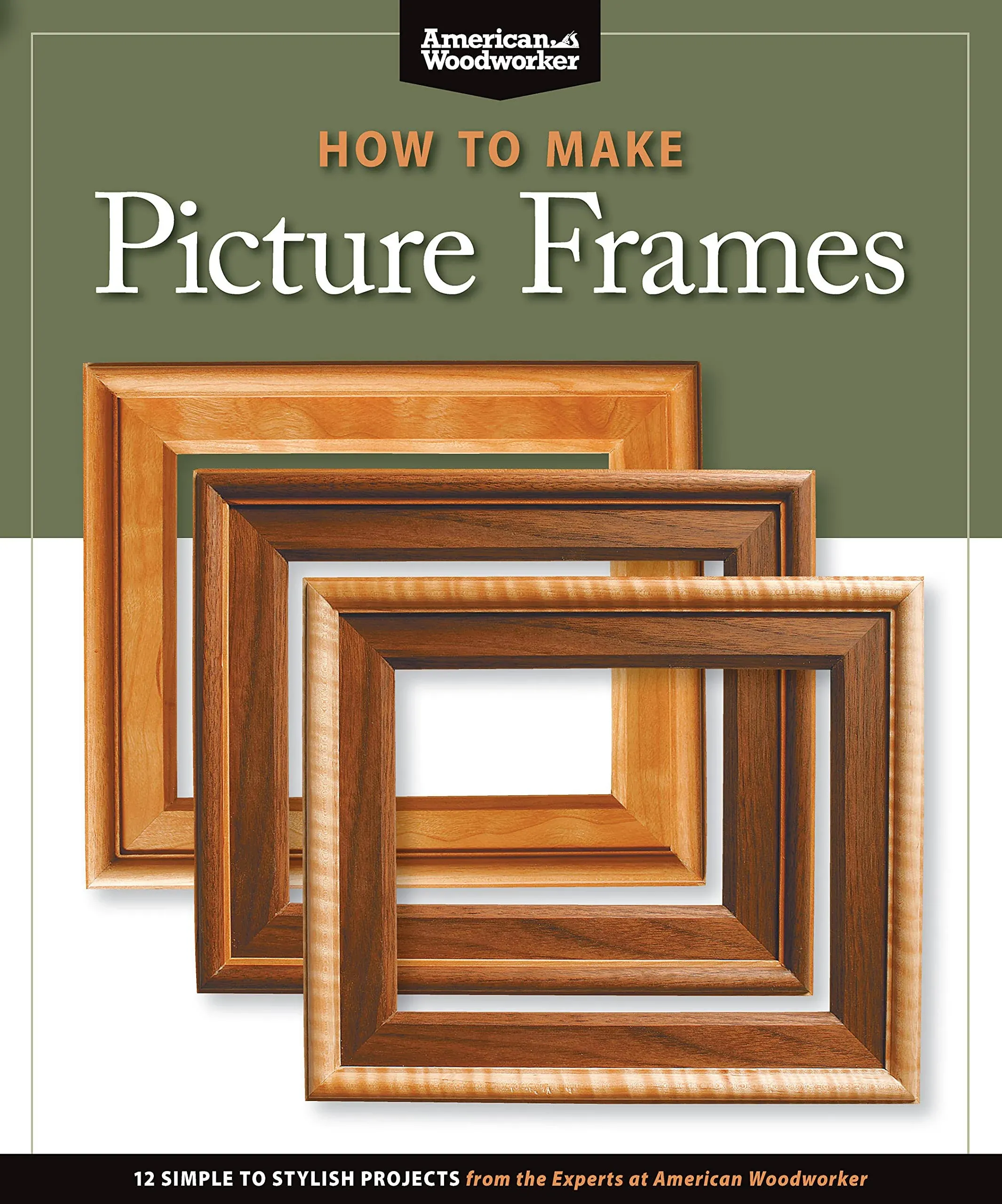 How to Make Picture Frames (Best of AW): 12 Simple to Stylish Projects from the ...