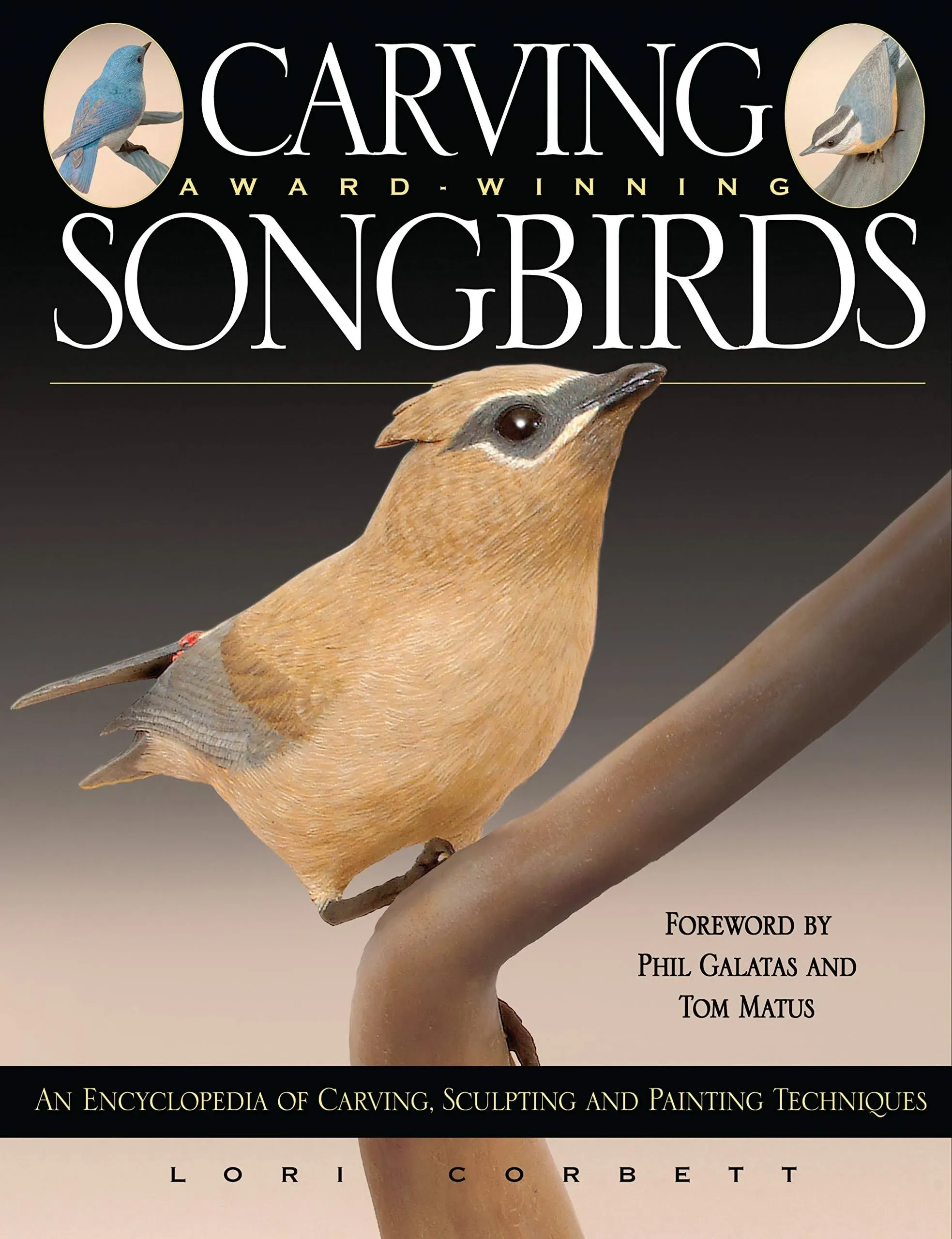 Carving Award-Winning Songbirds: An Encyclopedia of Carving, Sculpting and Painting Techniques