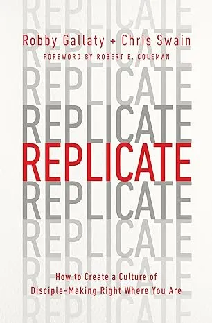 Replicate: How to Create a Culture of Disciple-Making Right Where You Are