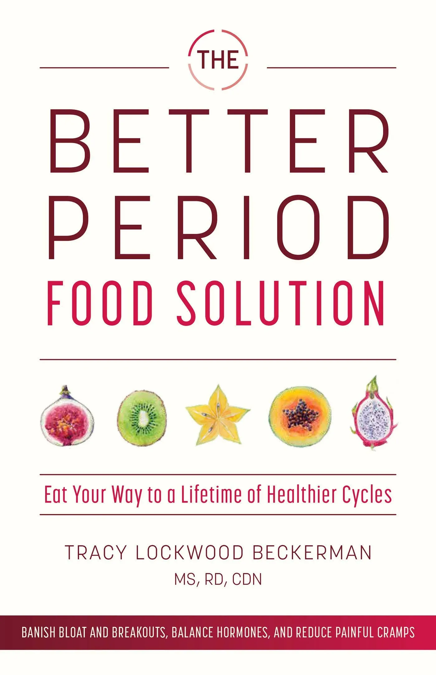 The Better Period Food Solution: Eat Your Way to a Lifetime of Healthier Cycles ...