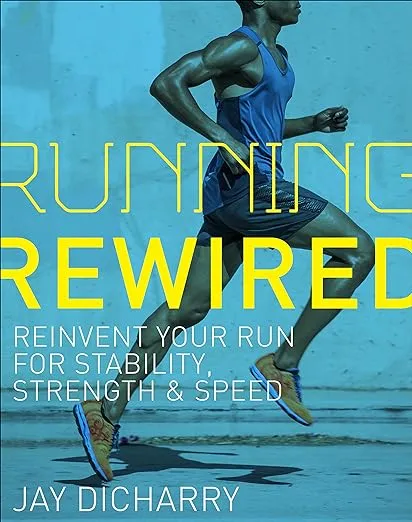 Running Rewired: Reinvent Your Run for Stability, Strength, and Speed, 2nd Edition