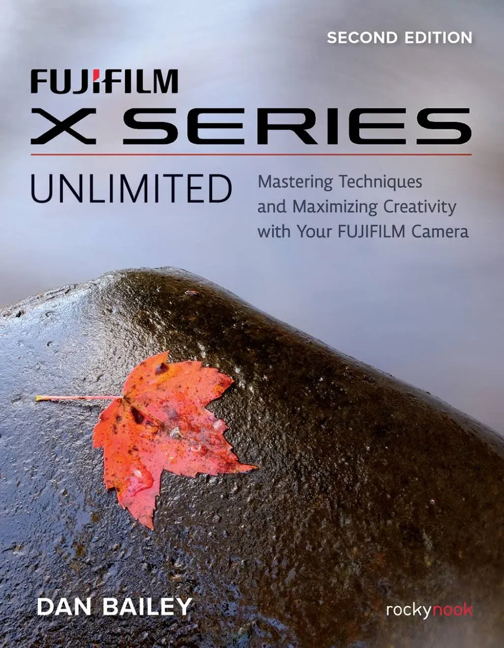 FUJIFILM X Series Unlimited: Mastering Techniques and Maximizing Creativity with Your FUJIFILM Camera